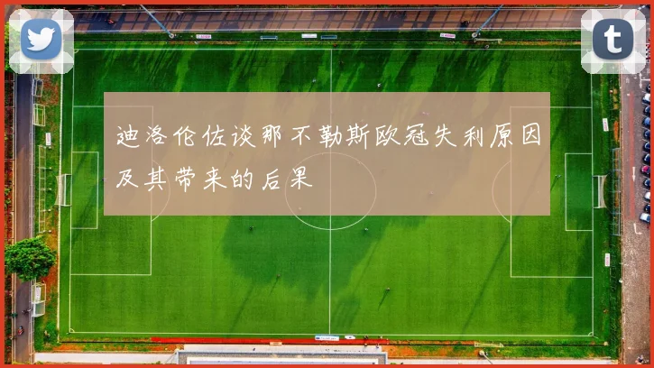 迪洛伦佐谈那不勒斯欧冠失利原因及其带来的后果
