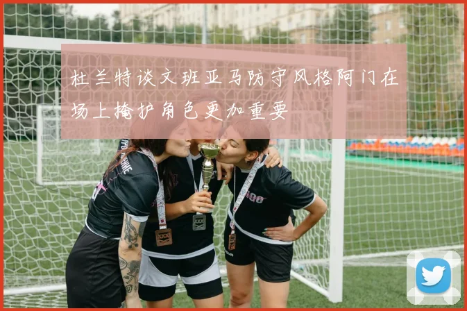 杜兰特谈文班亚马防守风格阿门在场上掩护角色更加重要