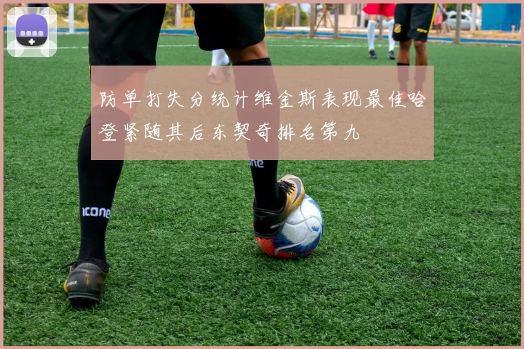 防单打失分统计维金斯表现最佳哈登紧随其后东契奇排名第九
