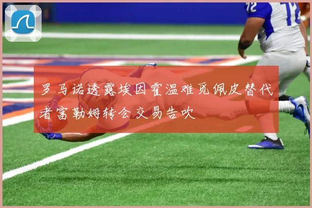 罗马诺透露埃因霍温难觅佩皮替代者富勒姆转会交易告吹